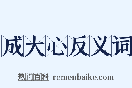 成大心反义词是什么意思的图片